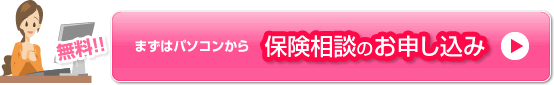 まずはパソコンから 保険相談のお申込